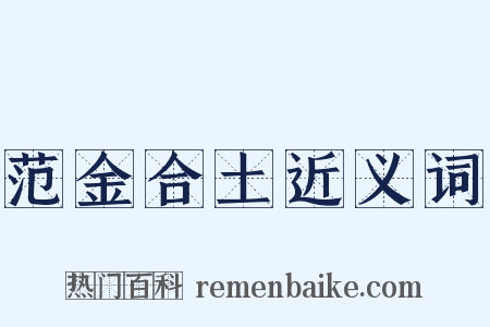 范金合土近义词是什么意思的图片